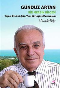 Gündüz Artan Bir Mersin Bilgesi & Yaşam Öyküsü, Şiir, Yazı, Söyleşi ve Mektupları