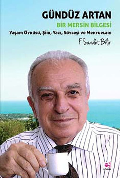 Gündüz Artan Bir Mersin Bilgesi & Yaşam Öyküsü, Şiir, Yazı, Söyleşi ve Mektupları