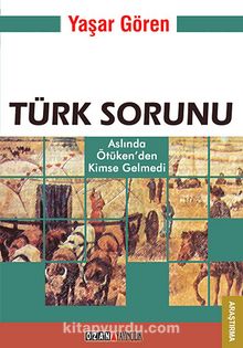 Türk Sorunu & Aslında Ötüken'den Kimse Gelmedi - Yaşar Gören