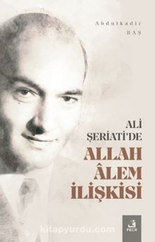 Ali Şeriati'de Allah Alem İlişkisi - Abdulkadir Baş