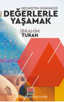 Geçmişten Günümüze Değerlerle Yaşamak - İbrahim Turan