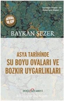 Asya Tarihinde Su Boyu Ovaları ve Bozkır Uygarlıkları - Baykan Sezer