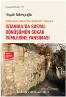 Sormagir Sokak'tan Başkurt Sokak'a İstanbul'da Sosyal Dönüşümün Sokak İsimlerine Yansıması - Hayati Tüfekçioğlu