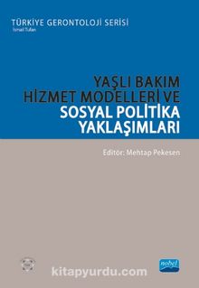 Yaşlı Bakım Hizmet Modelleri ve Sosyal Politika Yaklaşımları - Kolektif