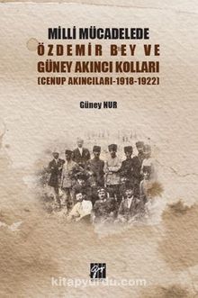 Milli Mücadelede Özdemir Bey ve Güney Akıncıları Kolları (Cenup Akıncıları 1918-1922) - Güney  Nur