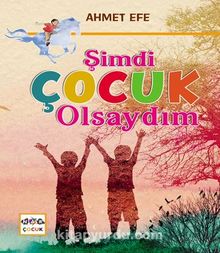 Şimdi Çocuk Olsaydım - Ahmet Efe