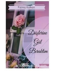 Düşlerine Gül Bıraktım - Fatma Kalkan