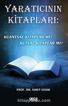 Yaratıcının  Kitapları: Kuantsal Kitaplar Mı? Kutsal Kitaplar Mı? - İsmet Gedik
