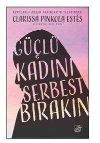 Güçlü Kadını Serbest Bırakın  / Kutsal Ana'nın Vahşi Ruha Duyduğu Lekesiz Sevgi