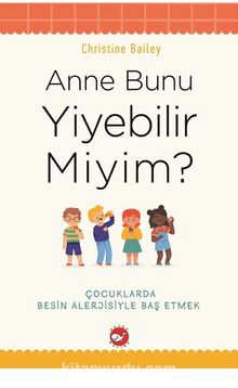 Anne Bunu Yiyebilir Miyim? / Çocuklarda Besin Alerjisiyle Baş Etmek - Christine  Bailey