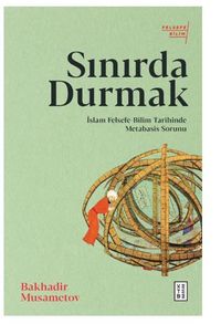 Sınırda Durmak / İslam Felsefe-Bilim Tarihinde Metabasis Sorunu