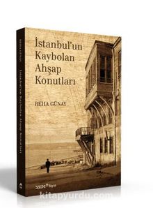 İstanbul’un Kaybolan Ahşap Konutları - Reha Günay