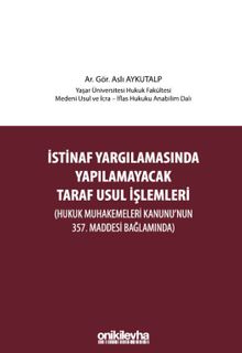 İstinaf Yargılamasında Yapılamayacak Taraf Usul İşlemleri (Hukuk Muhakemeleri Kanunu'nun 357. Maddesi Bağlamında)