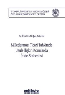 Milletlerarası Ticari Tahkimde Usule İlişkin Konularda İrade Serbestisi İstanbul Üniversitesi Hukuk Fakültesi Özel Hukuk Doktora Tezleri Dizisi No: 29