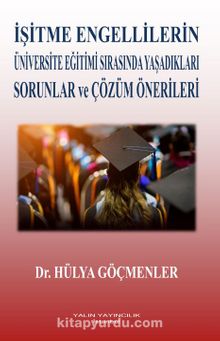 İşitme Engellilerin Üniversite Eğitimi Sırasında Yaşadıkları Sorunlar Ve Çözüm Önerileri - Hülya  Göçmenler