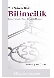 Yeni Ateizmin Dini Bilimcilik Bilimci Natüralist Dünya Görüşünün Eleştirisi - Mehmet Şükrü Özkan