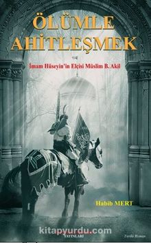 Ölümle Ahitleşmek İmam Hüseyi'in Elçisi Müslim B. Akil - Habib Mert