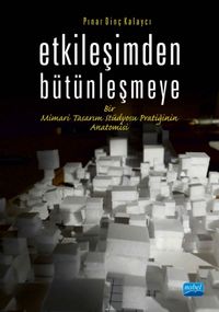 Etkileşimden Bütünleşmeye & Bir Mimari Tasarım Stüdyosu Pratiğinin Anatomisi