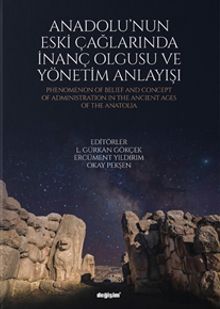 Anadolu'nun Eski Çağlarında İnanç Olgusu ve Yönetim Anlayışı