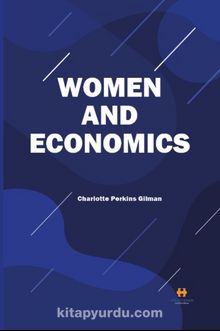 Women and Economics & A Study of the Economic Relation Between Men and Women as a Factor in Socia