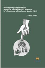 Mobbingin Örgütte Adalet Algısı ve Örgütsel Bağlılık İlişkisi ile Çalışanların İş Performansına ve İşten Ayrılma Niyetine Etkisi