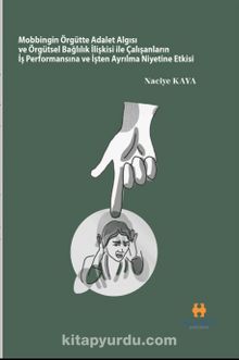 Mobbingin Örgütte Adalet Algısı ve Örgütsel Bağlılık İlişkisi ile Çalışanların İş Performansına ve İşten Ayrılma Niyetine Etkisi - Dr. Naciye Kaya