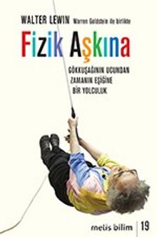 Fizik Aşkına & Gökkuşağının Ucundan Zamanın Eşiğine Bir Yolculuk - Walter Levin