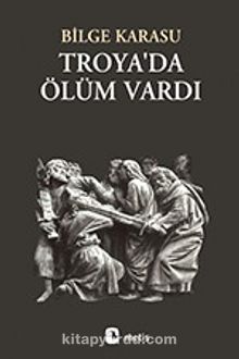 Troyada Ölüm Vardı - Bilge Karasu