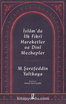 İslam’da İlk Fikrî Hareketler ve Dinî Mezhepler - M. Şerafeddin Yaltkaya