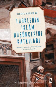 Türklerin İslam Düşüncesine Katkıları - Sıddık Korkmaz