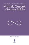 Mutlak Ger&ccedil;ek ve Sonsuz İmkan & Antik Bilgelik ve Modern Bilim Bağlamında