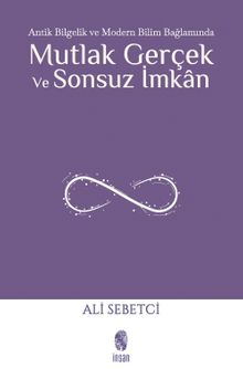 Mutlak Gerçek ve Sonsuz İmkan & Antik Bilgelik ve Modern Bilim Bağlamında