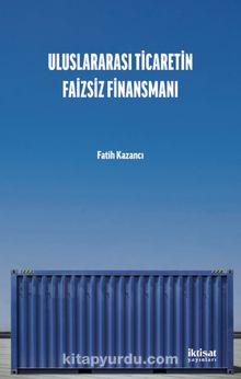 Uluslararası Ticaretin Faizsiz Finansmanı - Fatih Kazancı