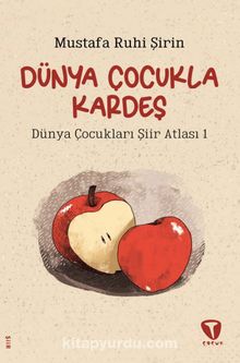 Dünya Çocukla Kardeş / Dünya Çocukları Şiir Atlası 1 - Mustafa Ruhi Şirin