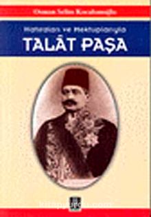Hatıraları ve Mektuplarıyla Talat Paşa - Osman Selim Kocahanoğlu