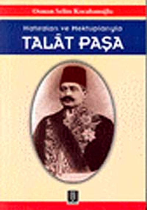 Hatıraları ve Mektuplarıyla Talat Paşa