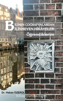 Bilinen Coğrafyalardan Bilinmeyen Hikayeler: Öğrendiklerim - Hakan Özerol