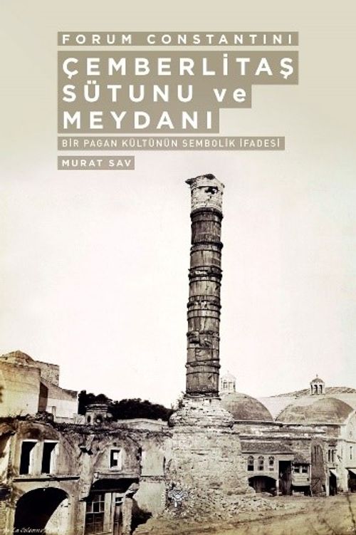 Forum Constatini Çemberlitaş Sütunu ve Meydanı & Bir Pagan Kültürünün Sembolik İfadesi