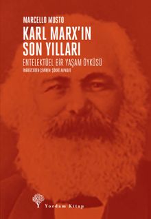 Karl Marx'ın Son Yılları & Entelektüel Bir Yaşam Öyküsü