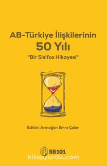 AB - Türkiye İlişkilerinin 50 Yılı & Bir Sisifos Hikayesi