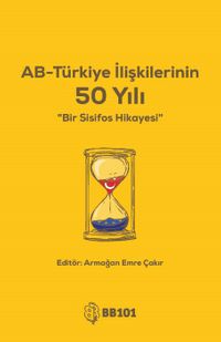 AB - Türkiye İlişkilerinin 50 Yılı & Bir Sisifos Hikayesi
