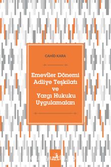 Emevîler Dönemi Adliye Teşkilatı ve Yargı Hukuku Uygulamaları - Cahid Kara
