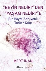 “Beyin Nedir?”den “Yaşam Nedir?”e & Bir Hayat Serüveni: Türker Kılıç