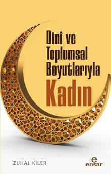 Dini ve Toplumsal Boyutlarıyla Kadın - Zuhal Kiler