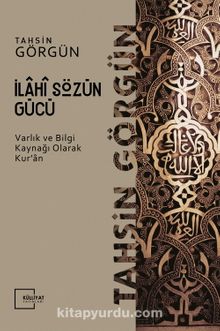 İlahi Sözün Gücü / Varlık ve Bilgi Kaynağı Olarak Kur'an - Tahsin Görgün