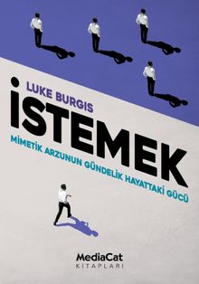 İstemek & Mimetik Arzunun Gündelik Hayattaki Gücü