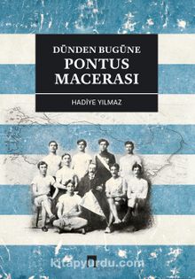 Dünden Bugüne Pontus Macerası - Hadiye Yılmaz