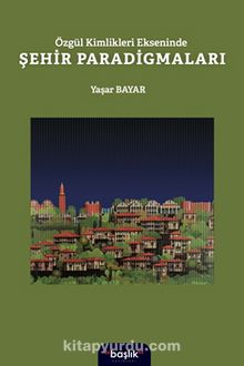 Özgür Kimlikleri Ekseninde Şehir Paradigmaları - Yaşar  Bayar