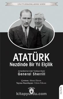 Atatürk Nezdinde Bir Yıl Elçilik - General Sherril