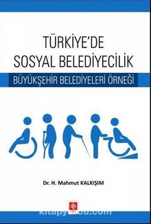 Türkiye'de Sosyal Belediyecilik & Büyükşehir Belediyeleri Örneği - Dr. H. Mahmut Kalkışım